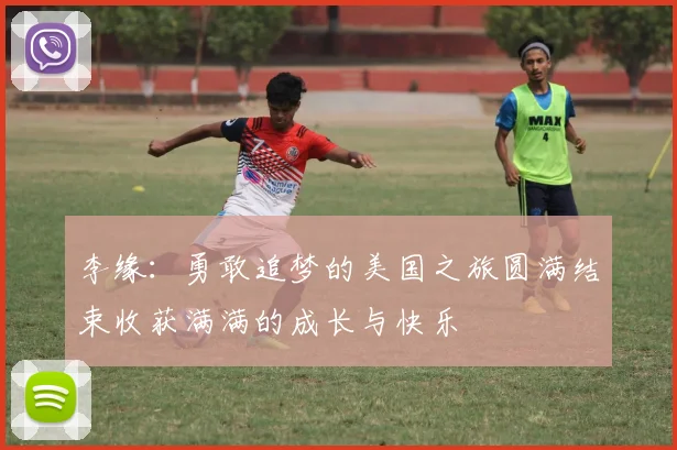李缘：勇敢追梦的美国之旅圆满结束收获满满的成长与快乐